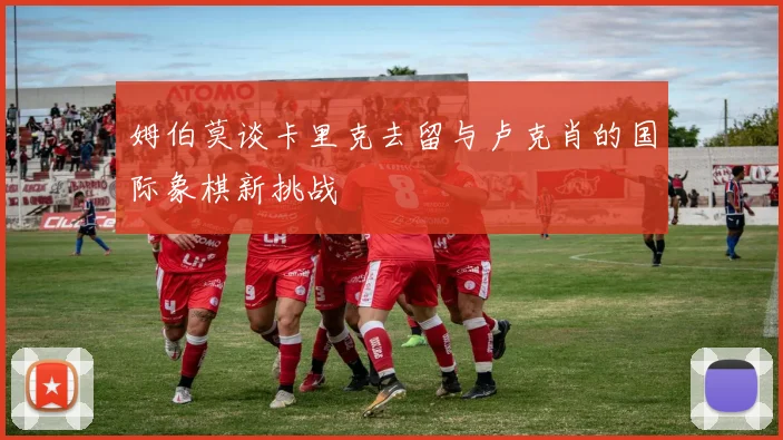 姆伯莫谈卡里克去留与卢克肖的国际象棋新挑战