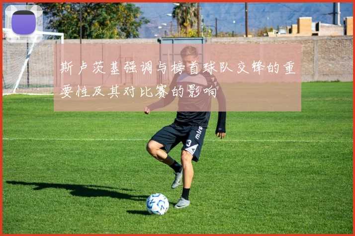 斯卢茨基强调与榜首球队交锋的重要性及其对比赛的影响